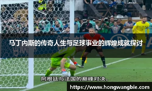 马丁内斯的传奇人生与足球事业的辉煌成就探讨