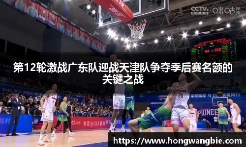第12轮激战广东队迎战天津队争夺季后赛名额的关键之战