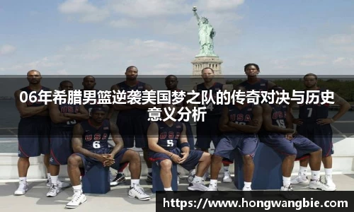 06年希腊男篮逆袭美国梦之队的传奇对决与历史意义分析