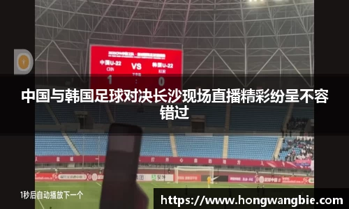中国与韩国足球对决长沙现场直播精彩纷呈不容错过