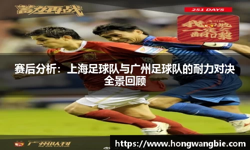 赛后分析：上海足球队与广州足球队的耐力对决全景回顾