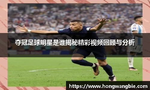 夺冠足球明星是谁揭秘精彩视频回顾与分析